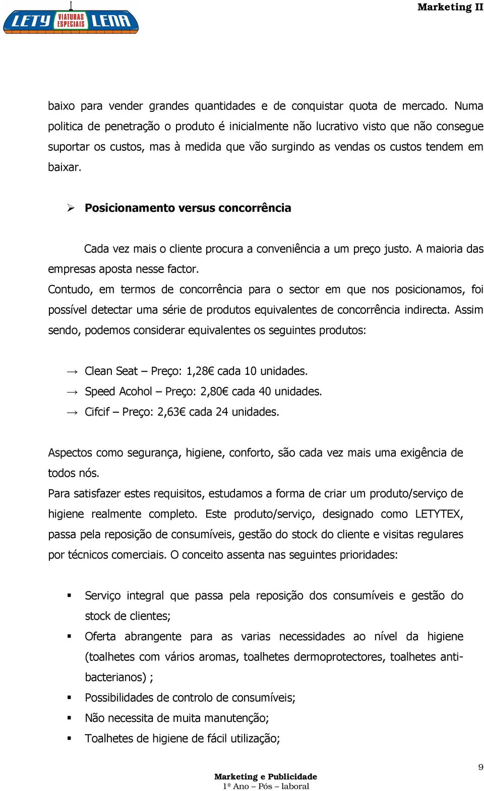 Posicionamento versus concorrência Cada vez mais o cliente procura a conveniência a um preço justo. A maioria das empresas aposta nesse factor.