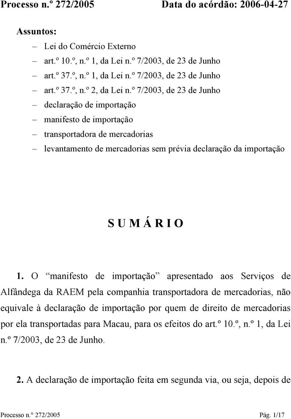 O manifesto de importação apresentado aos Serviços de Alfândega da RAEM pela companhia transportadora de mercadorias, não equivale à declaração de importação por quem de direito de mercadorias por