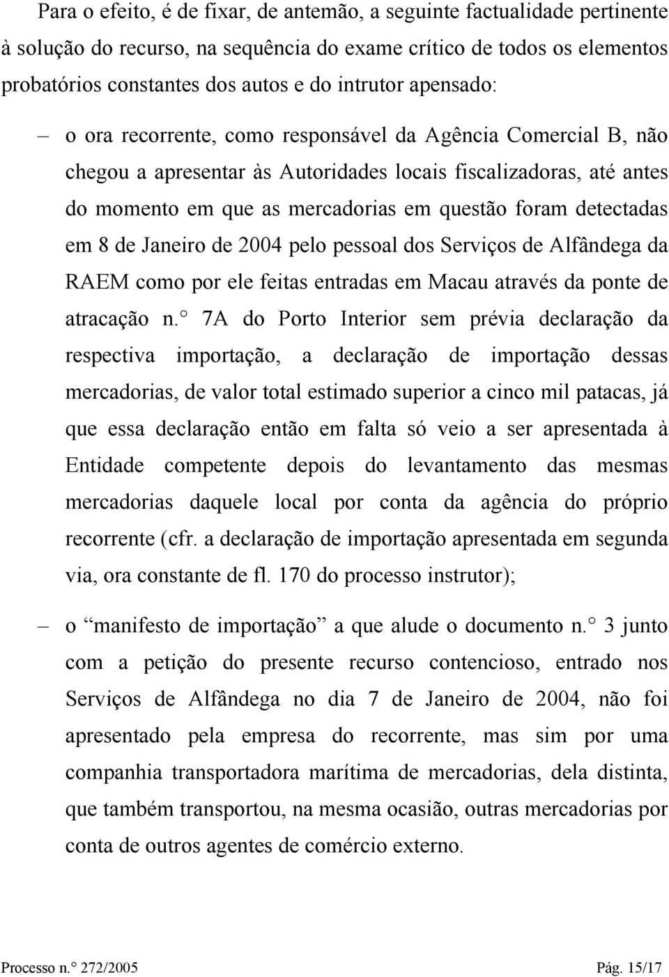 detectadas em 8 de Janeiro de 2004 pelo pessoal dos Serviços de Alfândega da RAEM como por ele feitas entradas em Macau através da ponte de atracação n.