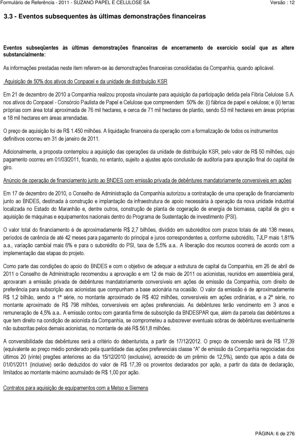 Aquisição de 50% dos ativos do Conpacel e da unidade de distribuição KSR Em 21 de dezembro de 2010 a Companhia realizou proposta vinculante para aquisição da participação detida pela Fibria Celulose