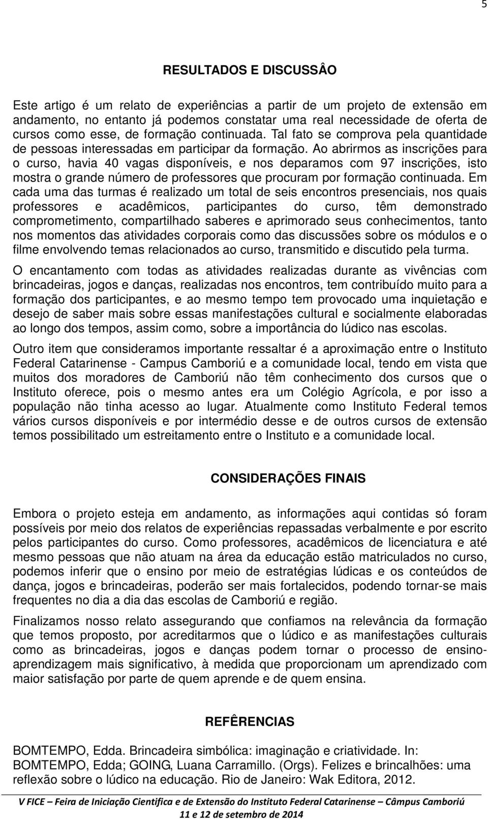 Ao abrirmos as inscrições para o curso, havia 40 vagas disponíveis, e nos deparamos com 97 inscrições, isto mostra o grande número de professores que procuram por formação continuada.