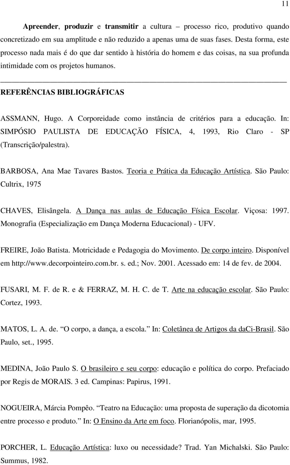 A Corporeidade como instância de critérios para a educação. In: SIMPÓSIO PAULISTA DE EDUCAÇÃO FÍSICA, 4, 1993, Rio Claro - SP (Transcrição/palestra). BARBOSA, Ana Mae Tavares Bastos.