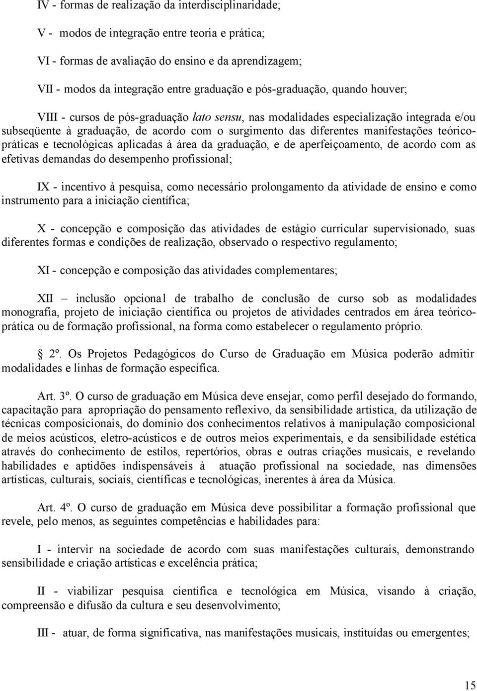 teóricopráticas e tecnológicas aplicadas à área da graduação, e de aperfeiçoamento, de acordo com as efetivas demandas do desempenho profissional; IX - incentivo à pesquisa, como necessário