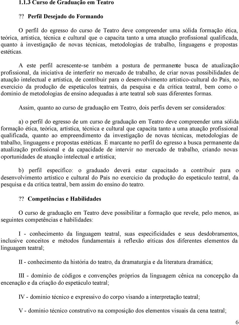 qualificada, quanto à investigação de novas técnicas, metodologias de trabalho, linguagens e propostas estéticas.