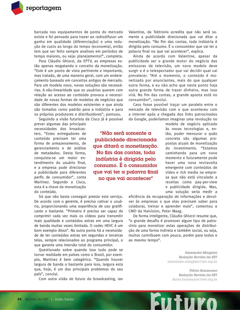 Este é um ponto de vista pertinente e importante, mas tratado, de uma maneira geral, com um endereçamento baseado em conceitos antigos de mercado. Para um modelo novo, novas soluções são necessárias.