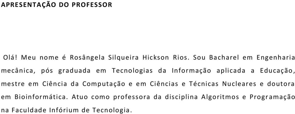 Educação, mestre em Ciência da Computação e em Ciências e Técnicas Nucleares e doutora em