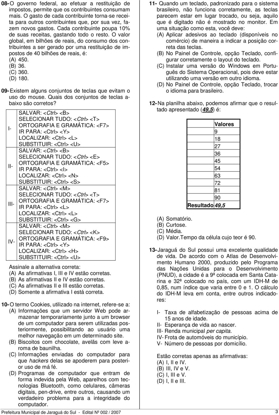 O valor global, em bilhões de reais, do consumo dos contribuintes a ser gerado por uma restituição de impostos de 40 bilhões de reais, é: (A) 450. (B) 36. (C) 360. (D) 180.