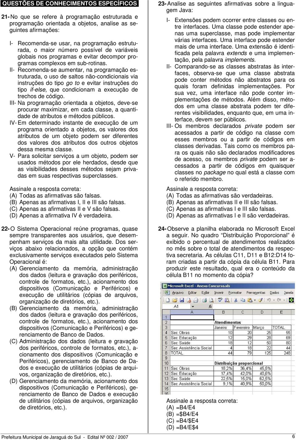 II- Recomenda-se aumentar, na programação estruturada, o uso de saltos não-condicionais via instruções do tipo go to e evitar instruções do tipo if-else, que condicionam a execução de trechos de