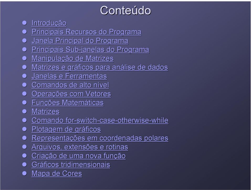 com Vetores Funções Matemáticas ticas Matrizes Comando for-switch switch-case-otherwise-whilewhile Plotagem de gráficos