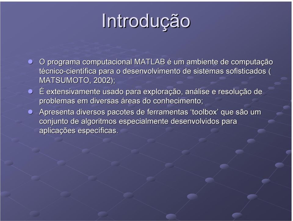 análise e resolução de problemas em diversas áreas do conhecimento; Apresenta diversos pacotes de