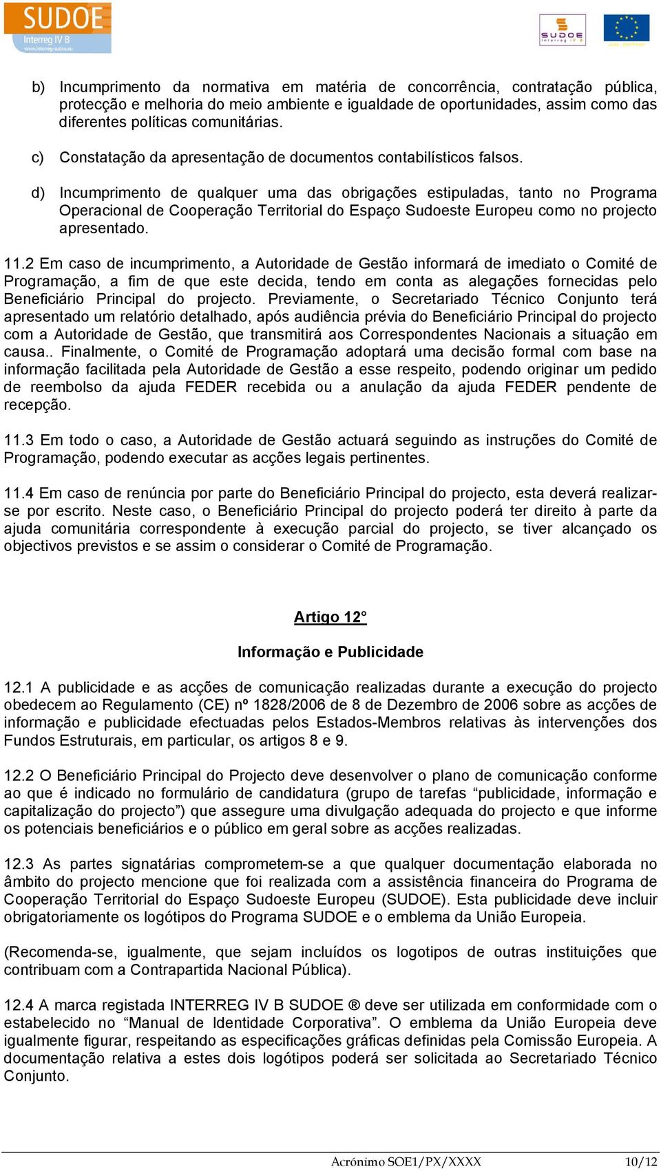 d) Incumprimento de qualquer uma das obrigações estipuladas, tanto no Programa Operacional de Cooperação Territorial do Espaço Sudoeste Europeu como no projecto apresentado. 11.