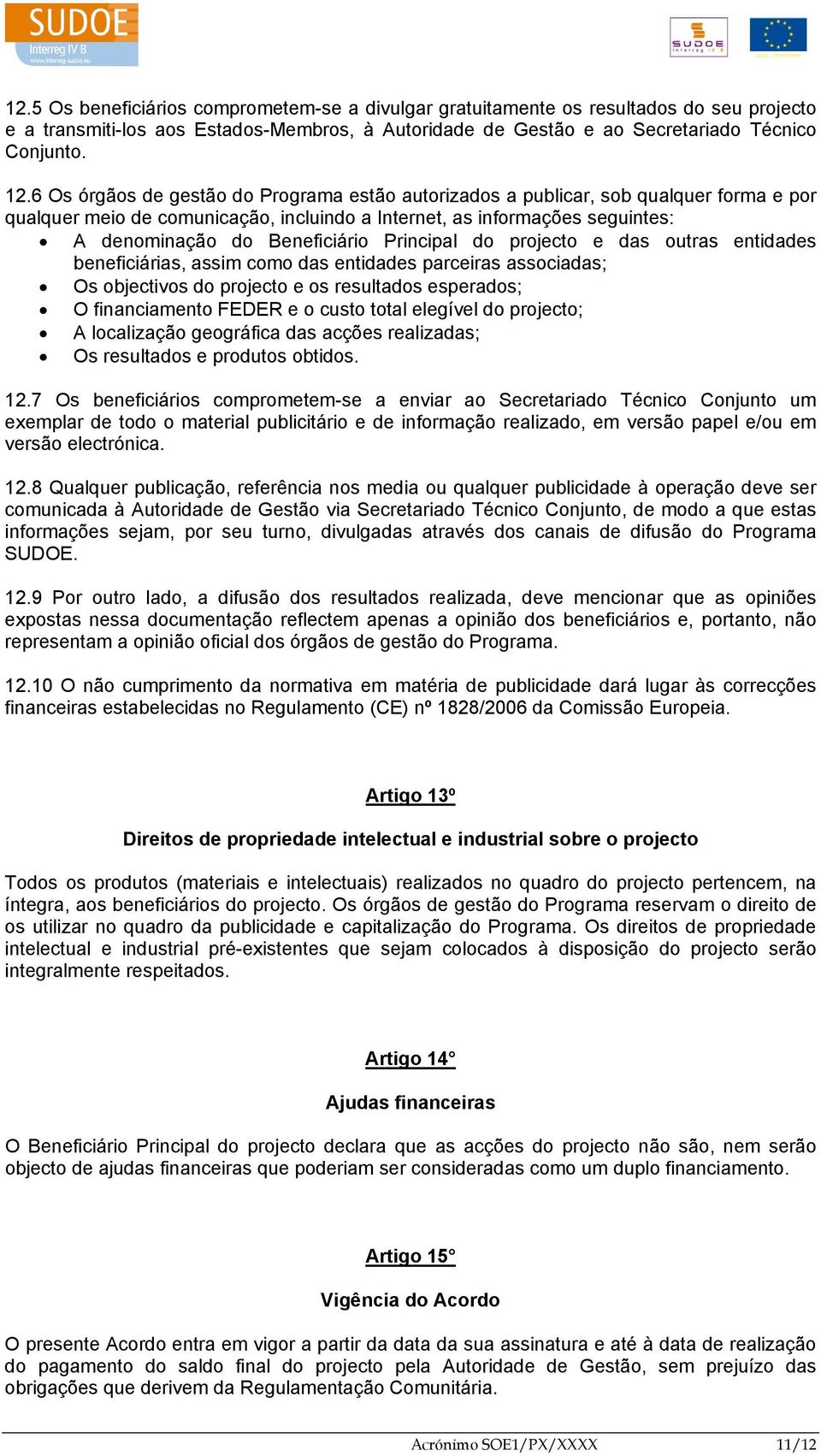 Principal do projecto e das outras entidades beneficiárias, assim como das entidades parceiras associadas; Os objectivos do projecto e os resultados esperados; O financiamento FEDER e o custo total