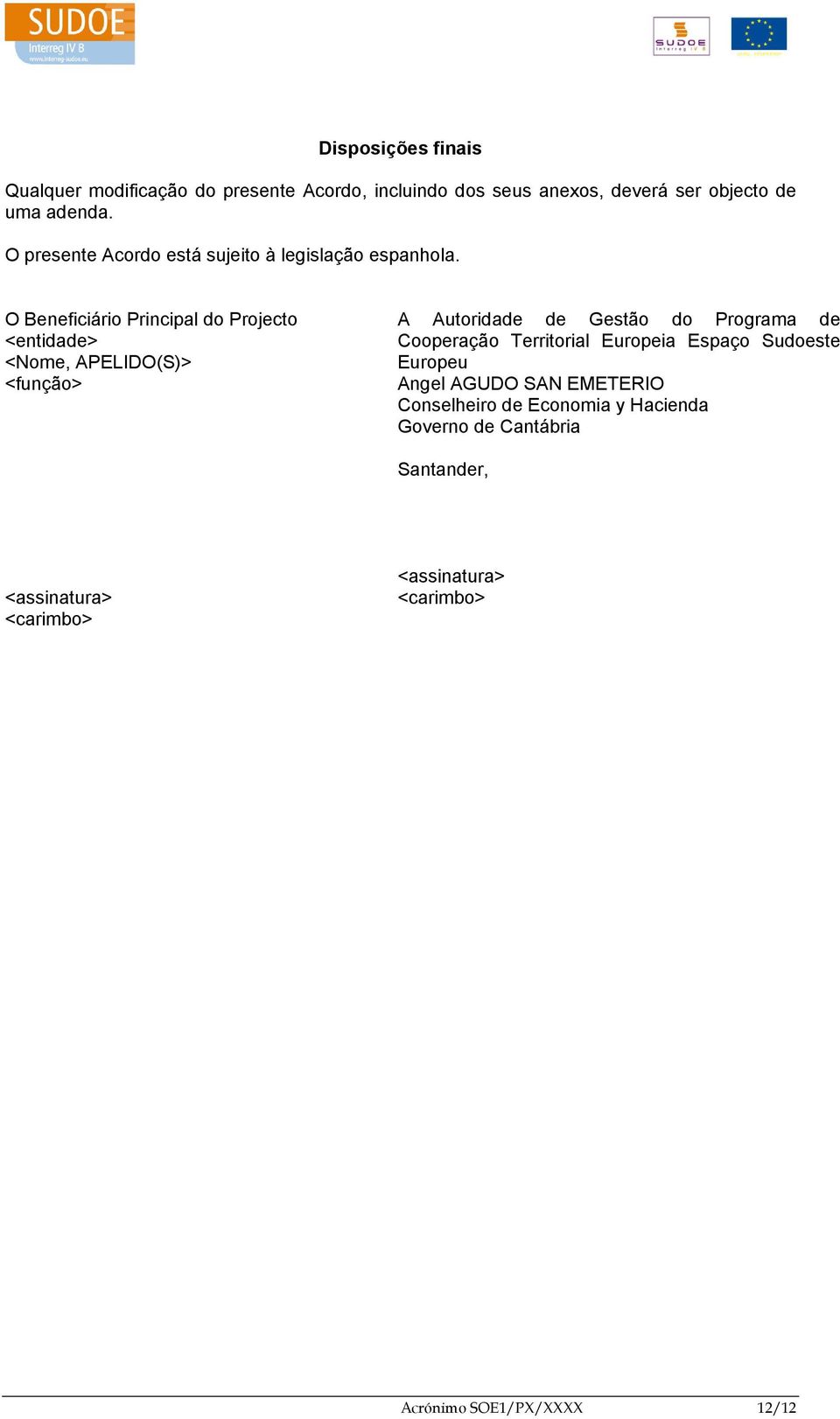 O Beneficiário Principal do Projecto <entidade> <Nome, APELIDO(S)> <função> A Autoridade de Gestão do Programa de Cooperação