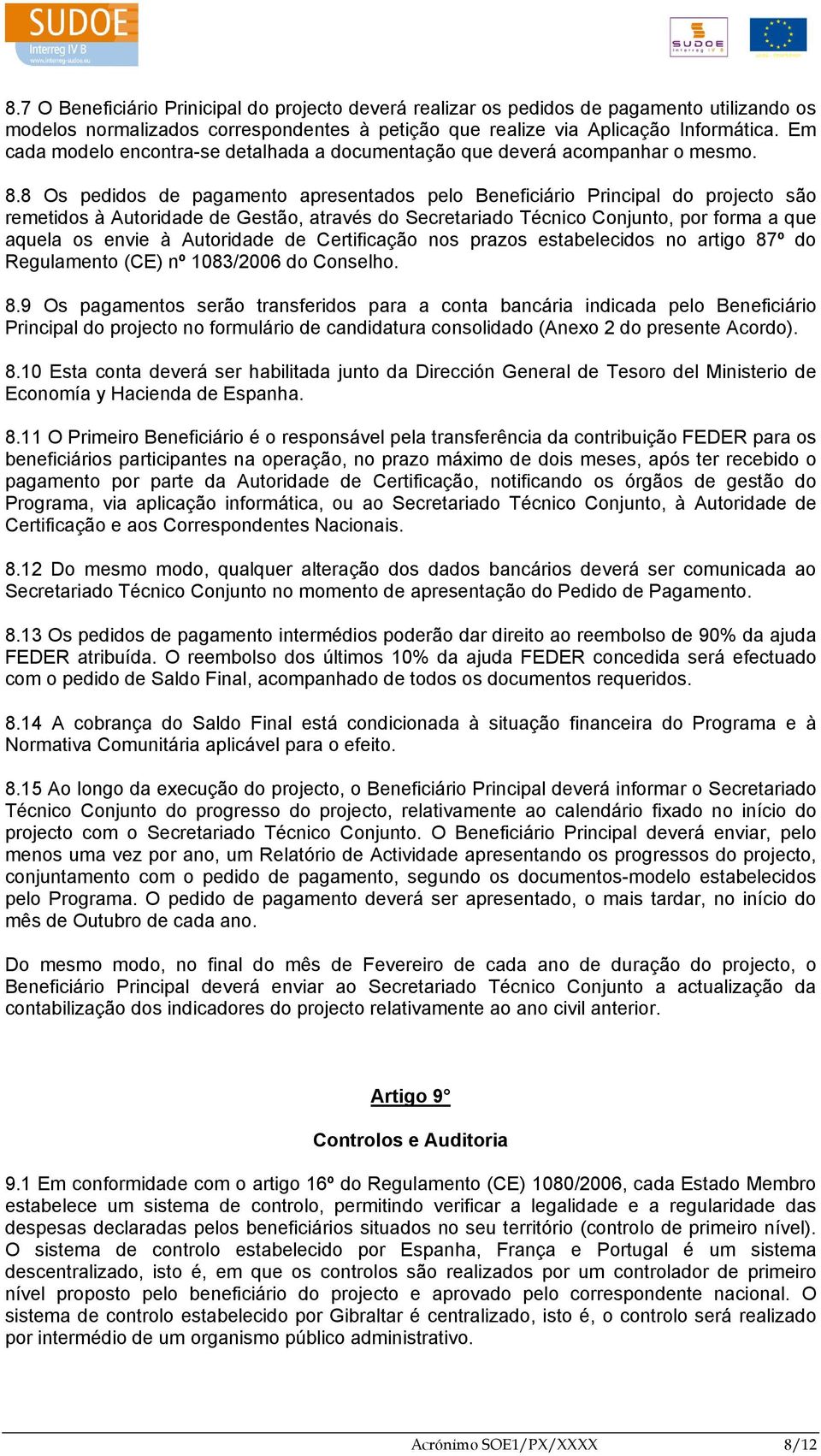 8 Os pedidos de pagamento apresentados pelo Beneficiário Principal do projecto são remetidos à Autoridade de Gestão, através do Secretariado Técnico Conjunto, por forma a que aquela os envie à