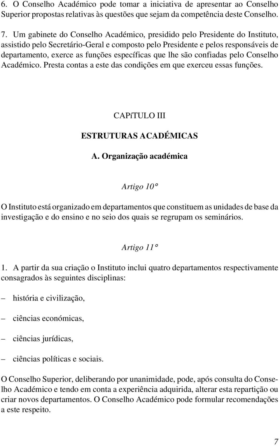 específicas que lhe são confiadas pelo Conselho Académico. Presta contas a este das condições em que exerceu essas funções. CAPíTULO III ESTRUTURAS ACADÉMICAS A.