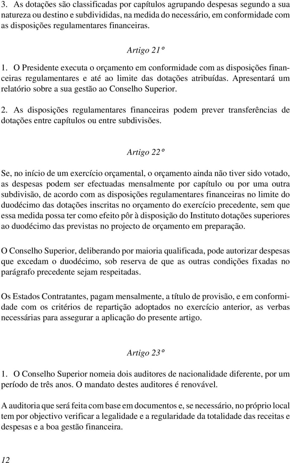 Apresentará um relatório sobre a sua gestão ao Conselho Superior. 2. As disposições regulamentares financeiras podem prever transferências de dotações entre capítulos ou entre subdivisões.