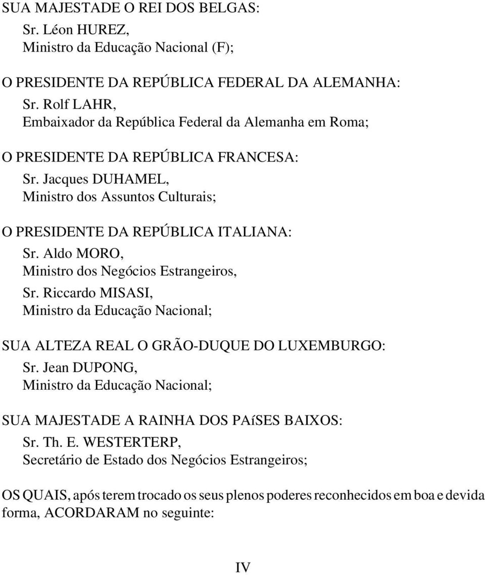Jacques DUHAMEL, Ministro dos Assuntos Culturais; O PRESIDENTE DA REPÚBLICA ITALIANA: Sr. Aldo MORO, Ministro dos Negócios Estrangeiros, Sr.