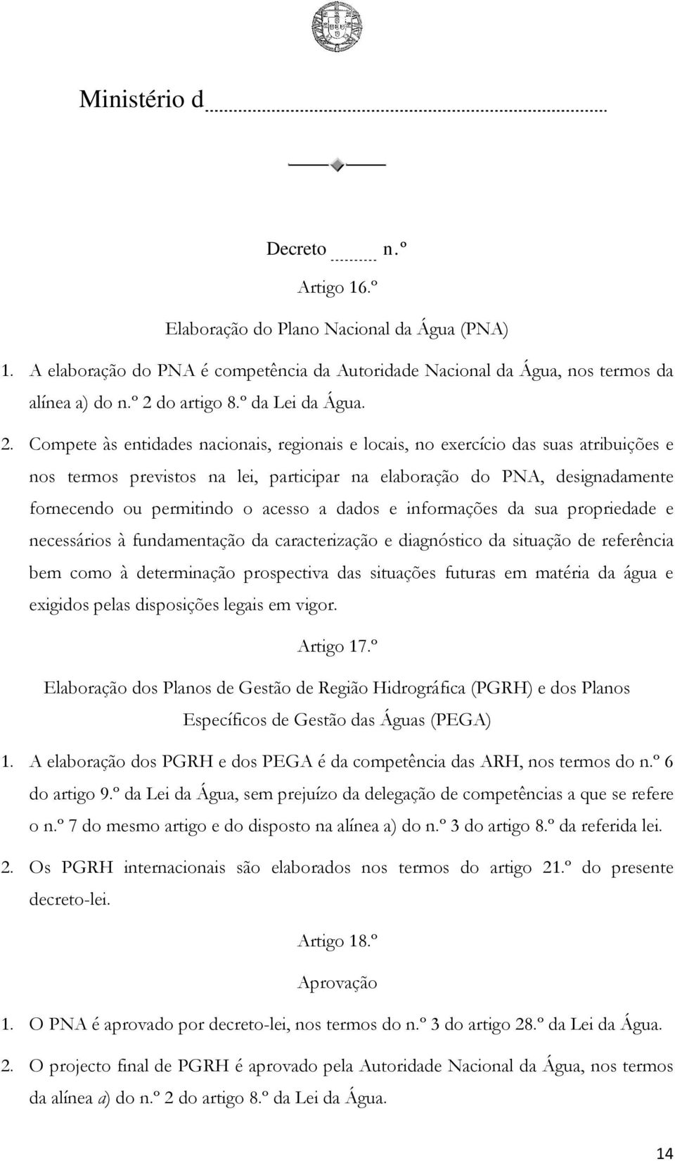 Compete às entidades nacionais, regionais e locais, no exercício das suas atribuições e nos termos previstos na lei, participar na elaboração do PNA, designadamente fornecendo ou permitindo o acesso