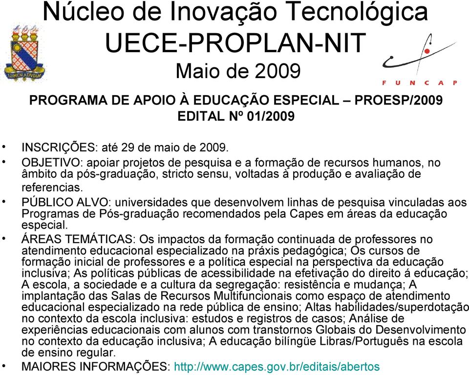 PÚBLICO ALVO: universidades que desenvolvem linhas de pesquisa vinculadas aos Programas de Pós-graduação recomendados pela Capes em áreas da educação especial.