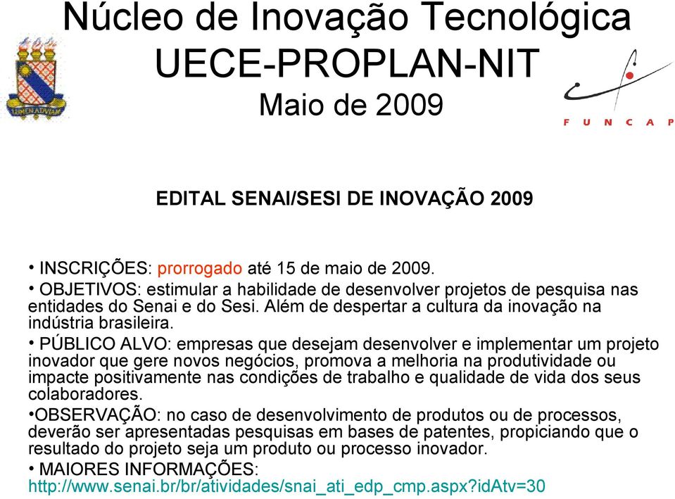 PÚBLICO ALVO: empresas que desejam desenvolver e implementar um projeto inovador que gere novos negócios, promova a melhoria na produtividade ou impacte positivamente nas condições de trabalho