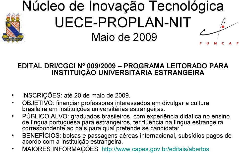 PÚBLICO ALVO: graduados brasileiros, com experiência didática no ensino de língua portuguesa para estrangeiros, ter fluência na língua estrangeira