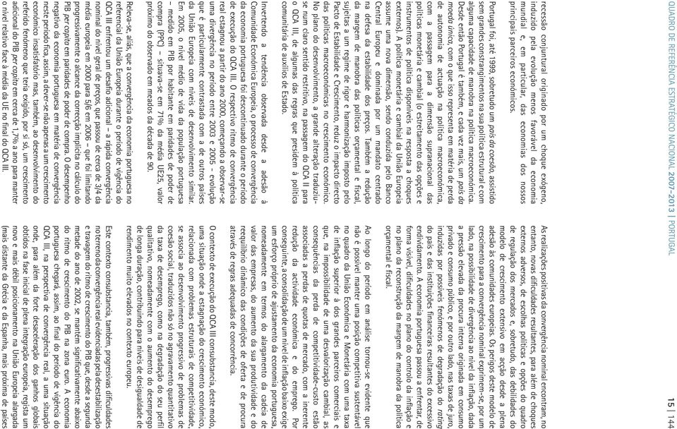 Portugal foi, até 1999, sobretudo um país da coesão, assistido sem grandes constrangimentos na sua política estrutural e com alguma capacidade de manobra na política macroeconómica.