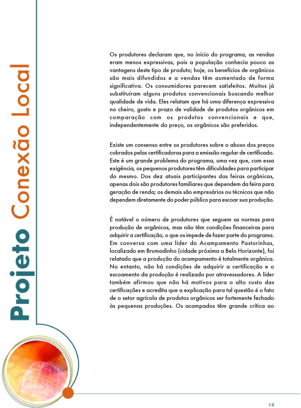 Eles relatam que há uma diferença expressiva no cheiro, gosto e prazo de validade de produtos orgânicos em comparação com os produtos convencionais e que, independentemente do preço, os orgânicos são