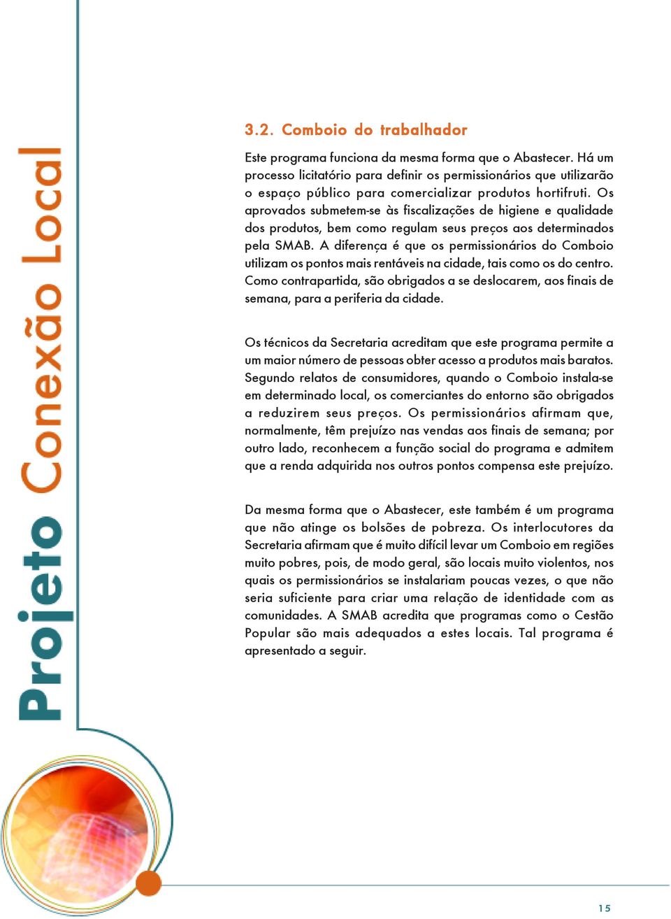 Os aprovados submetem-se às fiscalizações de higiene e qualidade dos produtos, bem como regulam seus preços aos determinados pela SMAB.