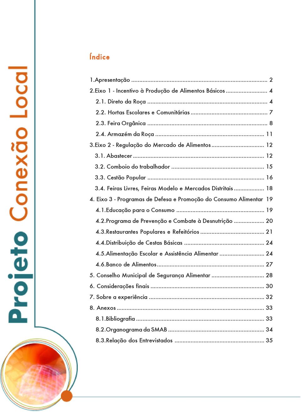 Eixo 3 - Programas de Defesa e Promoção do Consumo Alimentar 19 4.1.Educação para o Consumo... 19 4.2.Programa de Prevenção e Combate à Desnutrição... 20 4.3.Restaurantes Populares e Refeitórios.