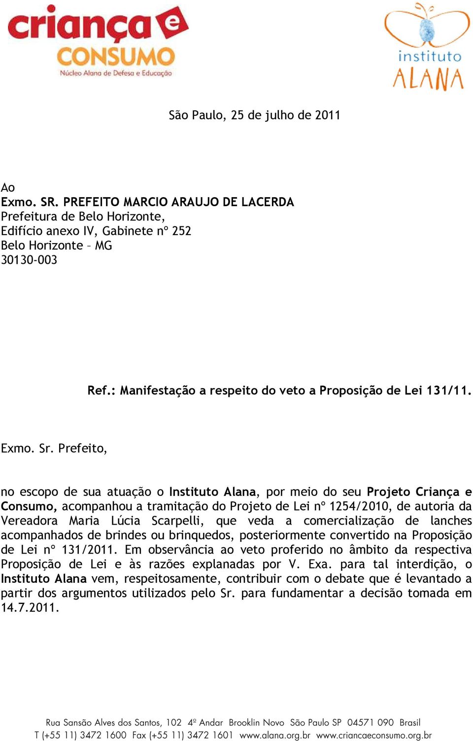 Prefeito, no escopo de sua atuação o Instituto Alana, por meio do seu Projeto Criança e Consumo, acompanhou a tramitação do Projeto de Lei nº 1254/2010, de autoria da Vereadora Maria Lúcia Scarpelli,