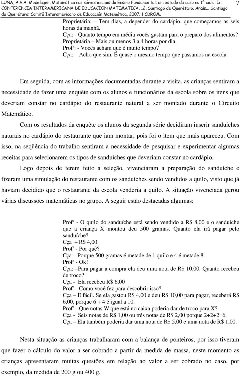 7 Em seguida, com as informações documentadas durante a visita, as crianças sentiram a necessidade de fazer uma enquête com os alunos e funcionários da escola sobre os itens que deveriam constar no