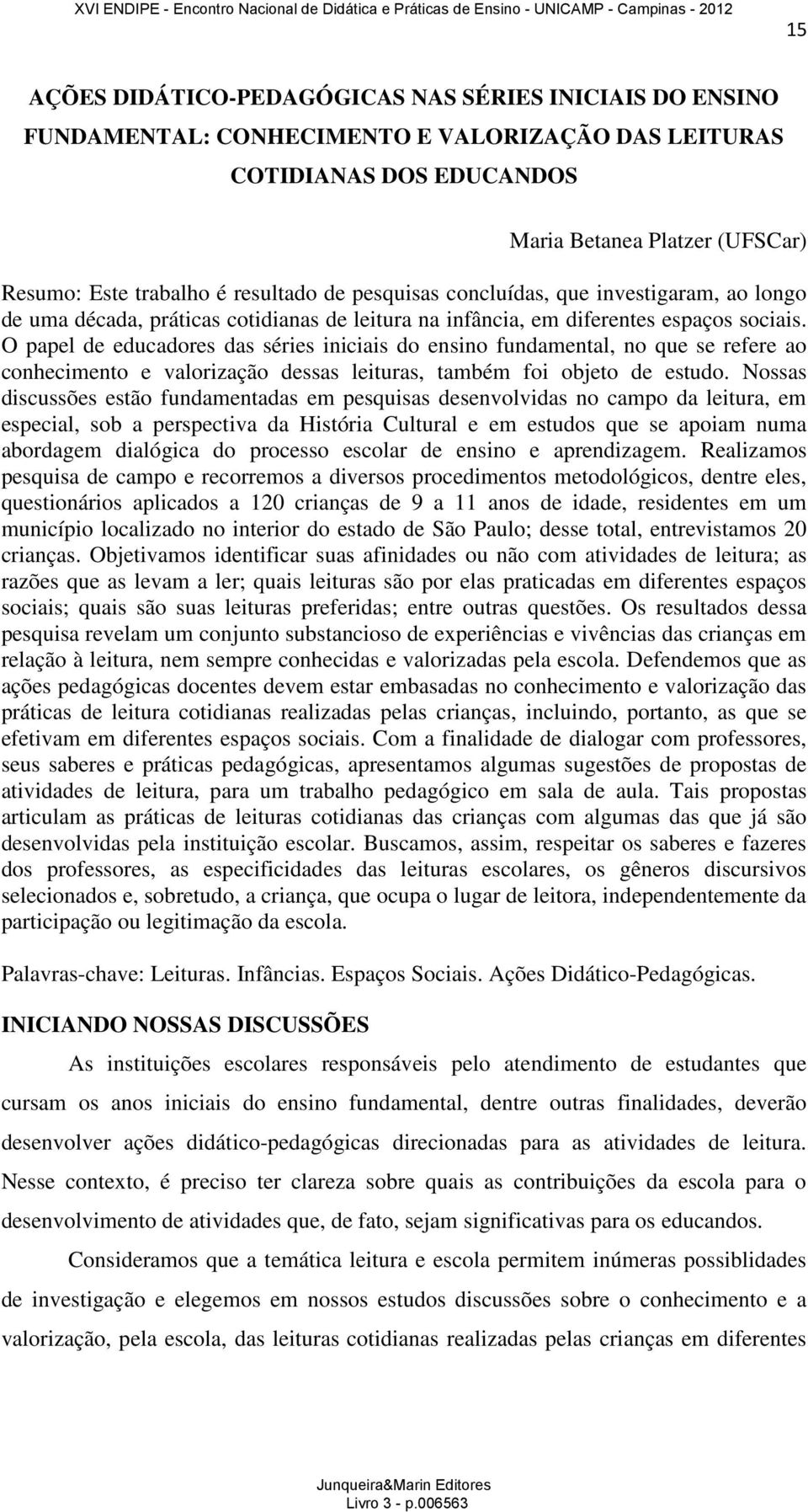 O papel de educadores das séries iniciais do ensino fundamental, no que se refere ao conhecimento e valorização dessas leituras, também foi objeto de estudo.