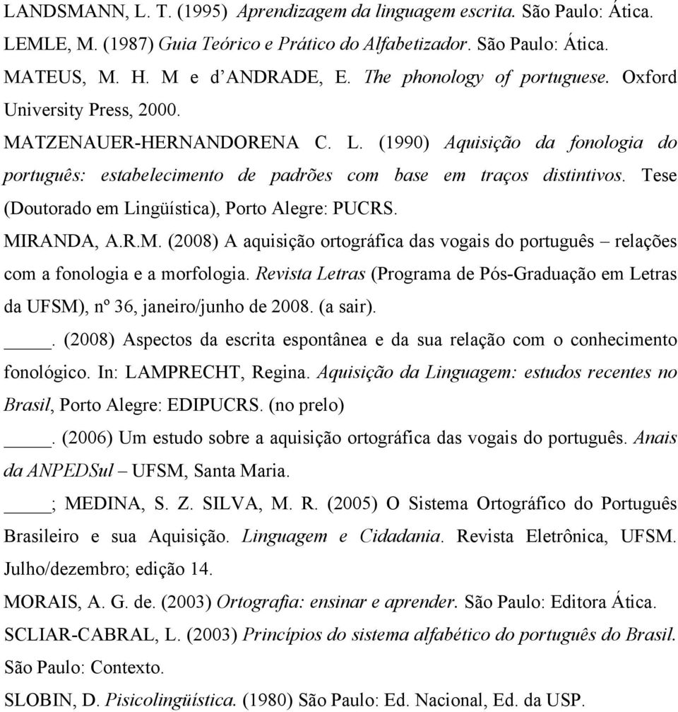Tese (Doutorado em Lingüística), Porto Alegre: PUCRS. MIRANDA, A.R.M. (2008) A aquisição ortográfica das vogais do português relações com a fonologia e a morfologia.