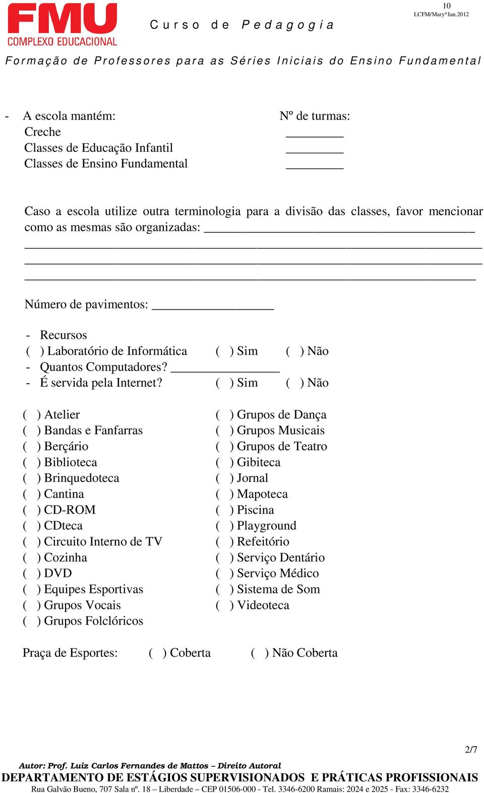 ( ) Sim ( ) Não ( ) Atelier ( ) Grupos de Dança ( ) Bandas e Fanfarras ( ) Grupos Musicais ( ) Berçário ( ) Grupos de Teatro ( ) Biblioteca ( ) Gibiteca ( ) Brinquedoteca ( ) Jornal ( ) Cantina ( )