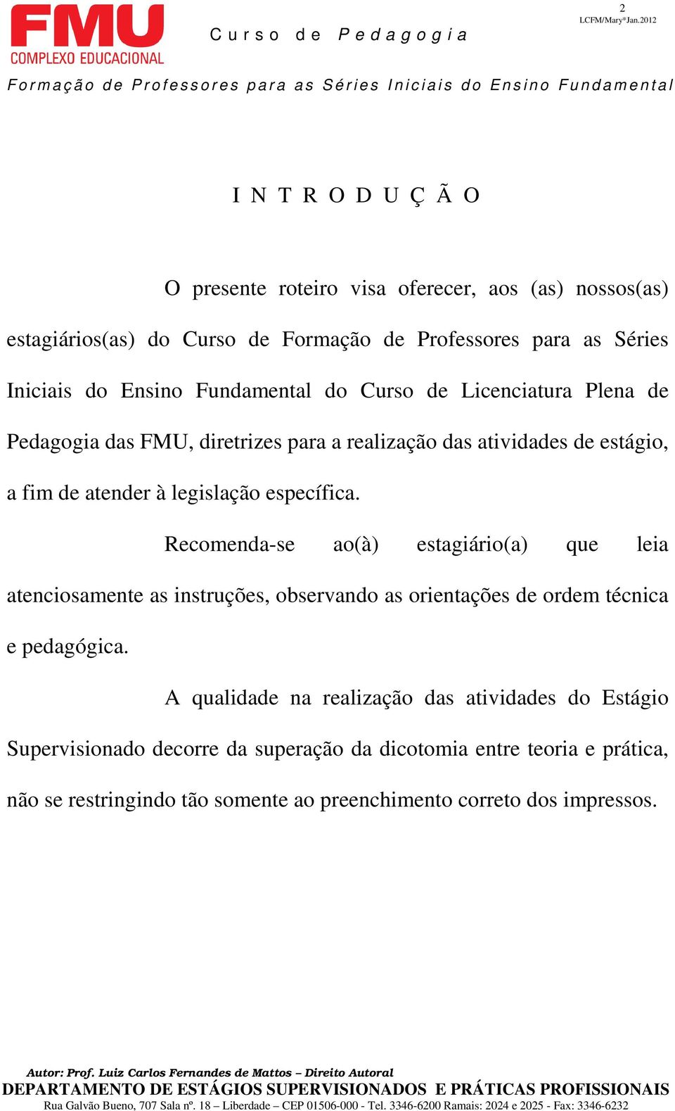 Recomenda-se ao(à) estagiário(a) que leia atenciosamente as instruções, observando as orientações de ordem técnica e pedagógica.