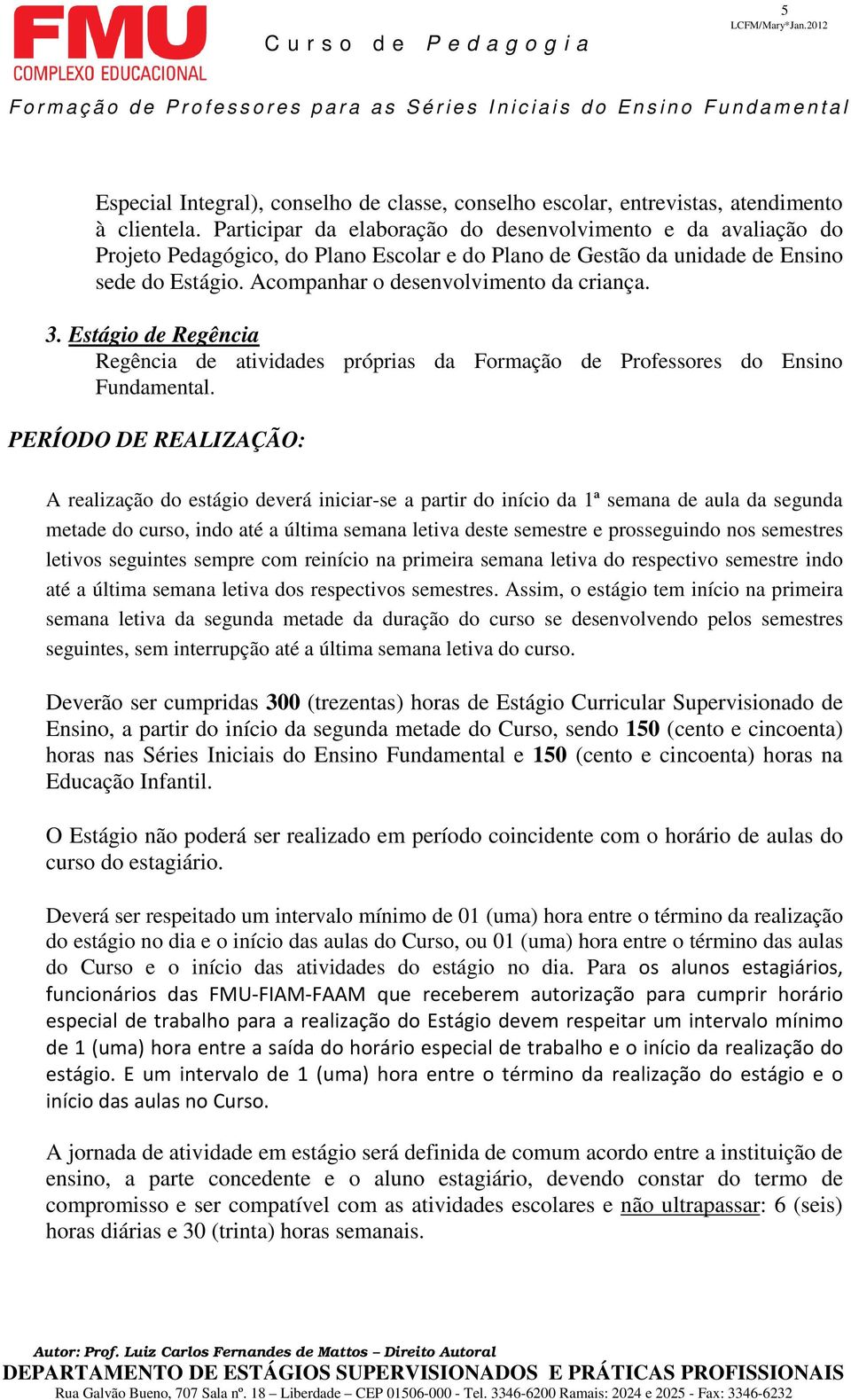 3. Estágio de Regência Regência de atividades próprias da Formação de Professores do Ensino Fundamental.