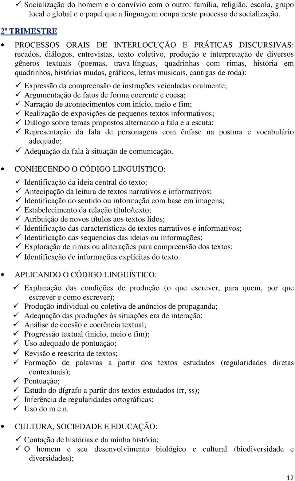 quadrinhas com rimas, história em quadrinhos, histórias mudas, gráficos, letras musicais, cantigas de roda): Expressão da compreensão de instruções veiculadas oralmente; Argumentação de fatos de