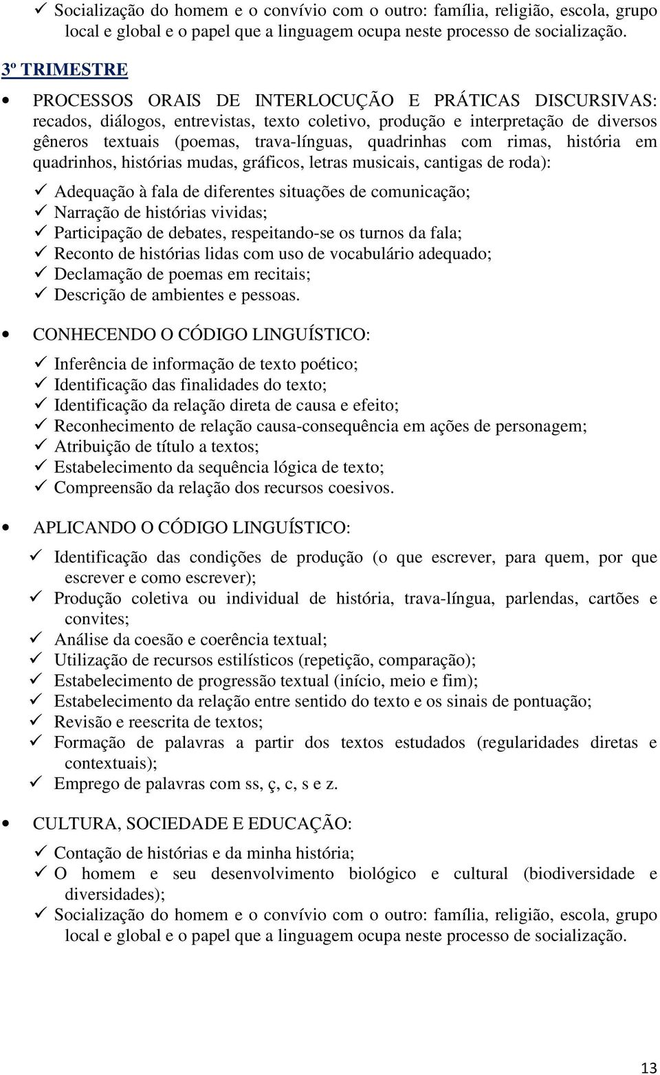 quadrinhas com rimas, história em quadrinhos, histórias mudas, gráficos, letras musicais, cantigas de roda): Adequação à fala de diferentes situações de comunicação; Narração de histórias vividas;