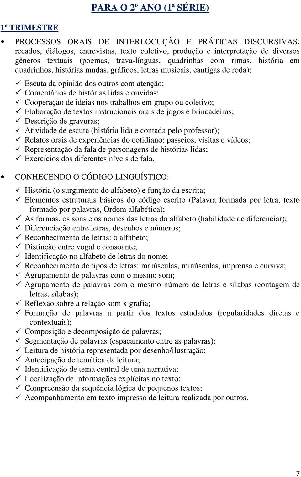 lidas e ouvidas; Cooperação de ideias nos trabalhos em grupo ou coletivo; Elaboração de textos instrucionais orais de jogos e brincadeiras; Descrição de gravuras; Atividade de escuta (história lida e