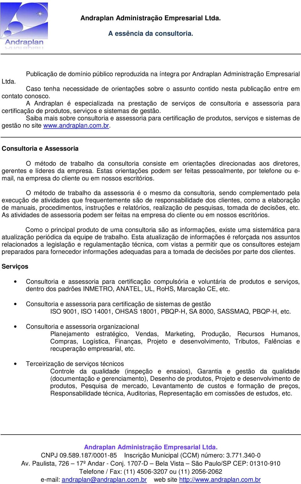 A Andraplan é especializada na prestação de serviços de consultoria e assessoria para certificação de produtos, serviços e sistemas de gestão.