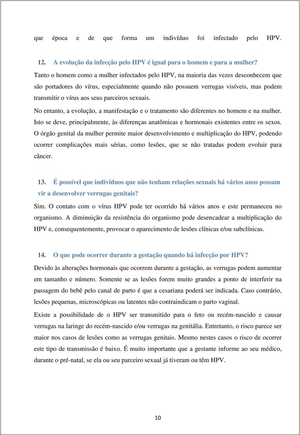 seus parceiros sexuais. No entanto, a evolução, a manifestação e o tratamento são diferentes no homem e na mulher.