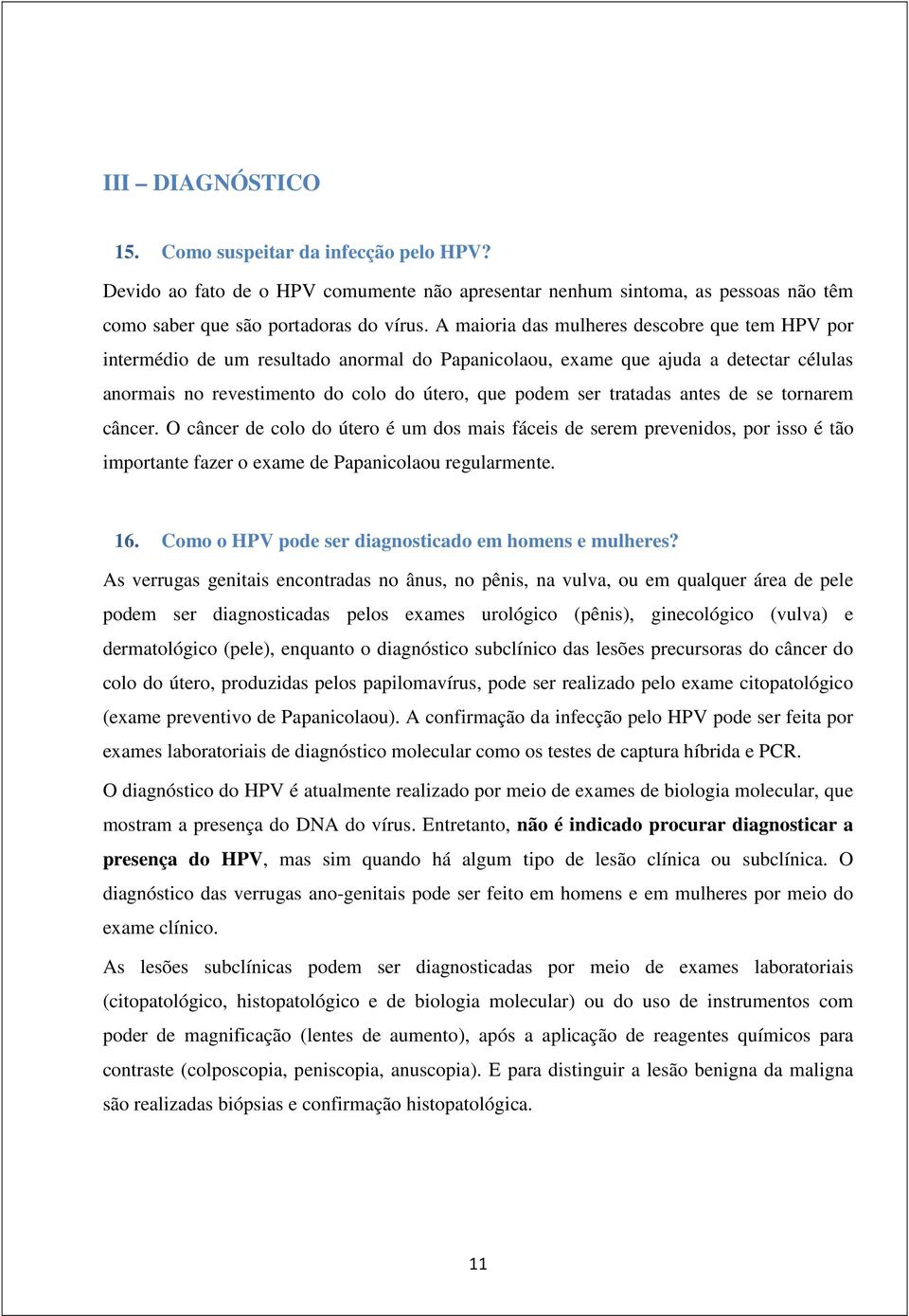 tratadas antes de se tornarem câncer. O câncer de colo do útero é um dos mais fáceis de serem prevenidos, por isso é tão importante fazer o exame de Papanicolaou regularmente. 16.