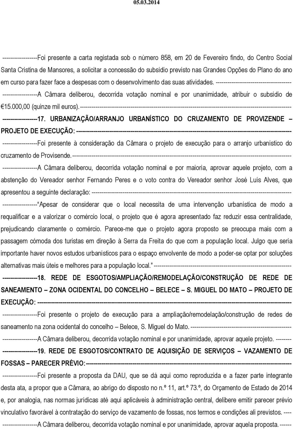 --------------------------------------- ------------------A Câmara deliberou, decorrida votação nominal e por unanimidade, atribuir o subsídio de 15.000,00 (quinze mil euros).