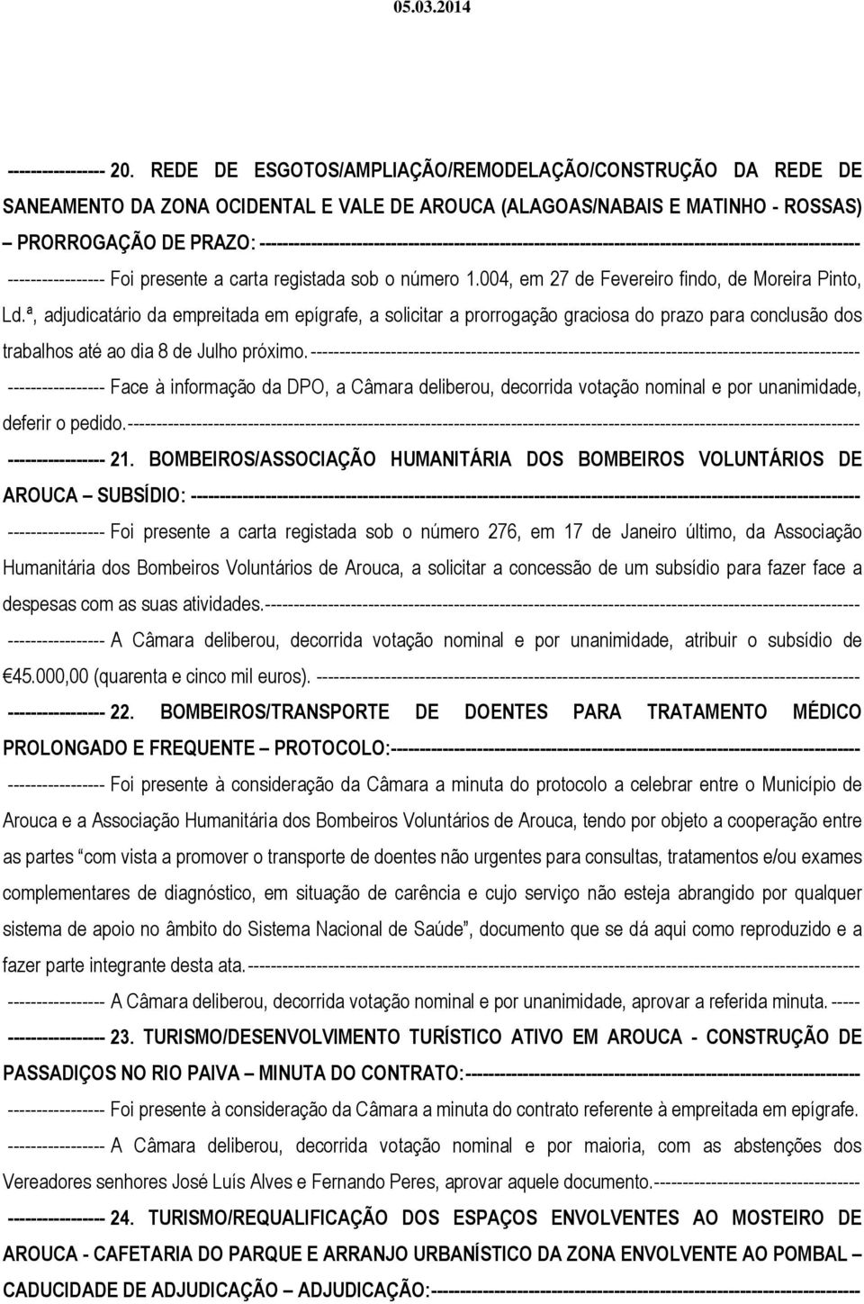 --------------------------------------------------------------------------------------------------------- ----------------- Foi presente a carta registada sob o número 1.