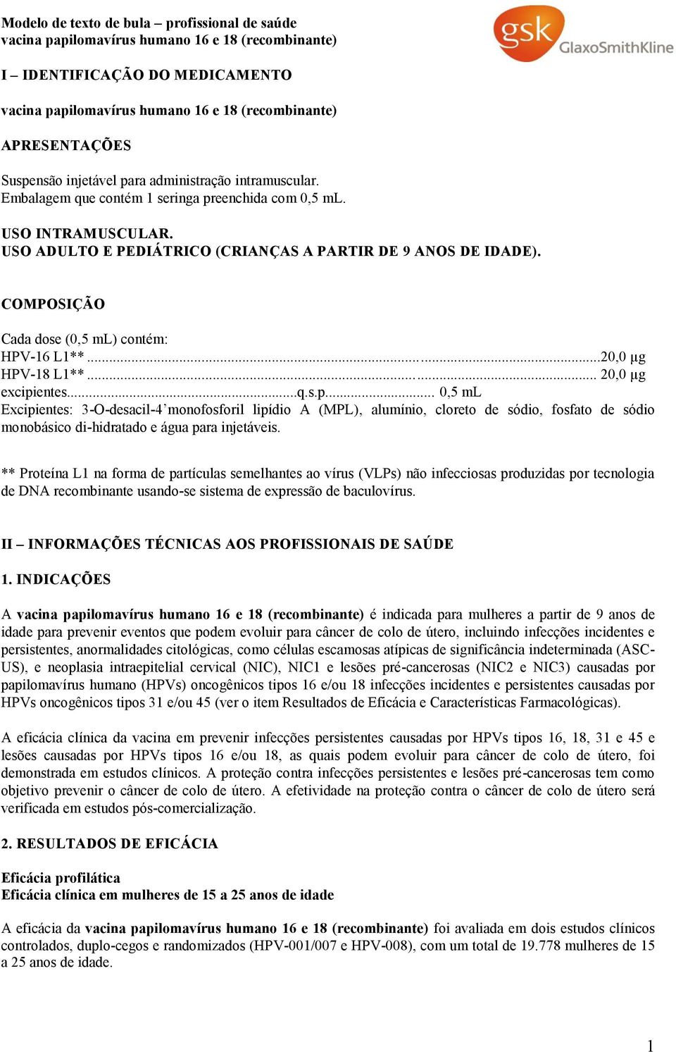 entes...q.s.p... 0,5 ml Excipientes: 3-O-desacil-4 monofosforil lipídio A (MPL), alumínio, cloreto de sódio, fosfato de sódio monobásico di-hidratado e água para injetáveis.