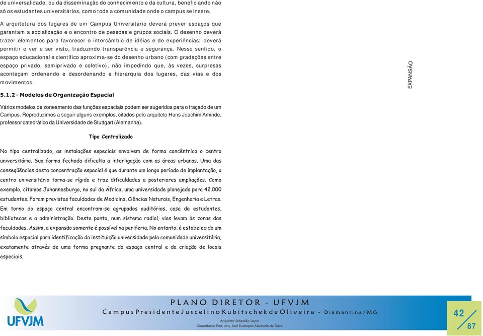 O desenho deverá trazer elementos para favorecer o intercâmbio de idéias e de experiências; deverá permitir o ver e ser visto, traduzindo transparência e segurança.