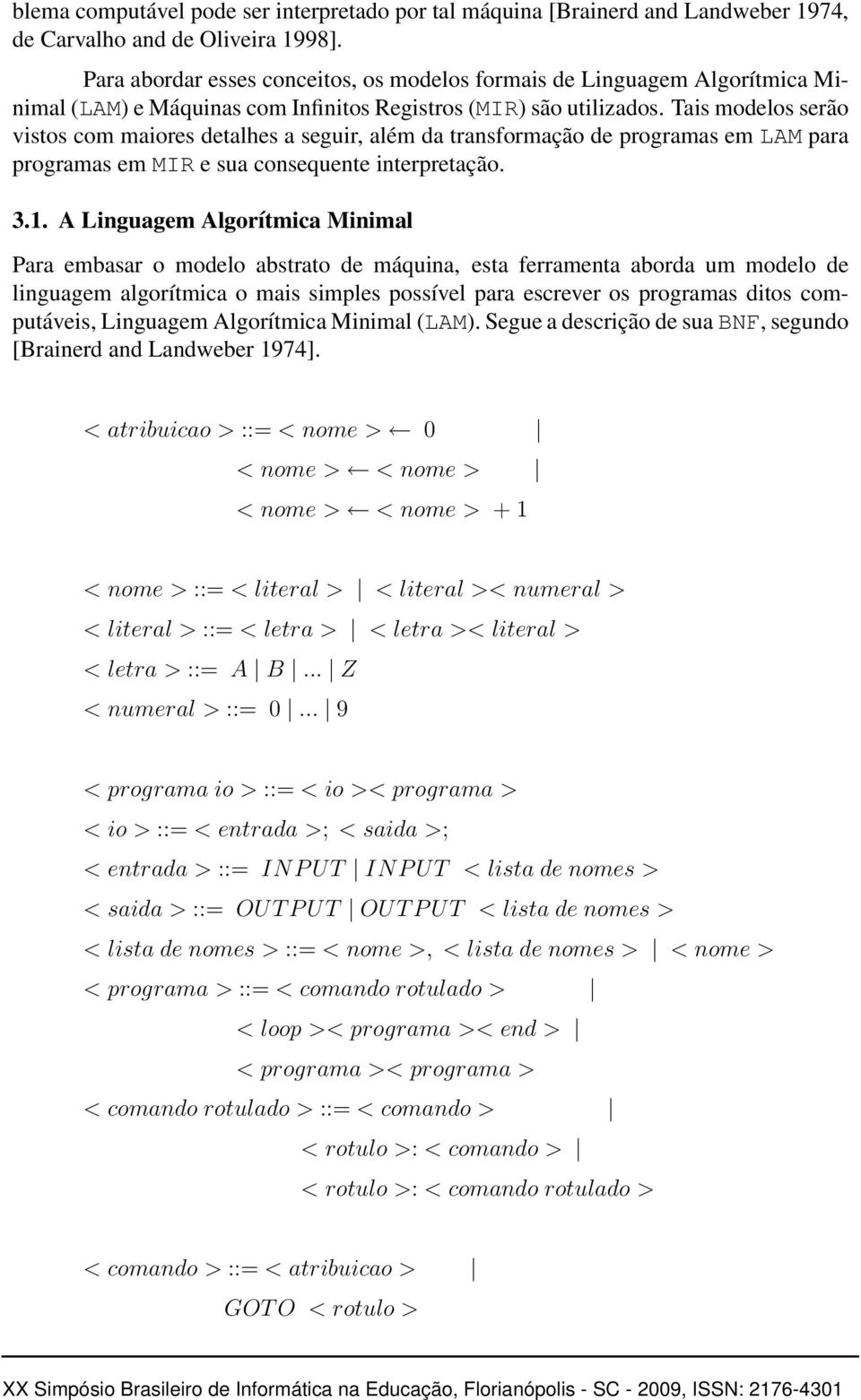 Tais modelos serão vistos com maiores detalhes a seguir, além da transformação de programas em LAM para programas em MIR e sua consequente interpretação. 3.1.