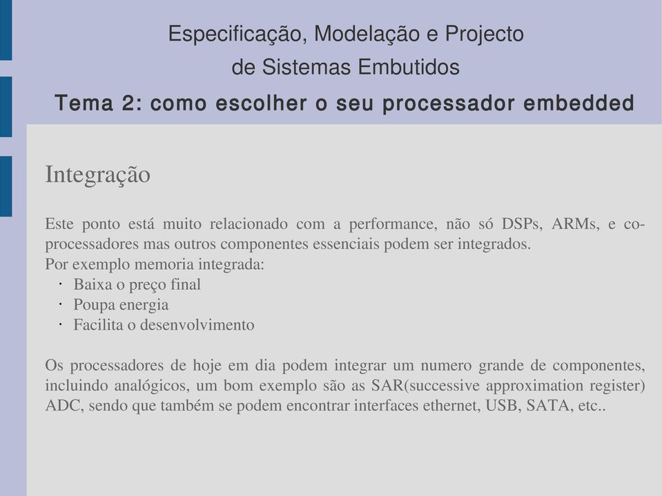 Por exemplo memoria integrada: Baixa o preço final Poupa energia Facilita o desenvolvimento Os processadores de hoje em