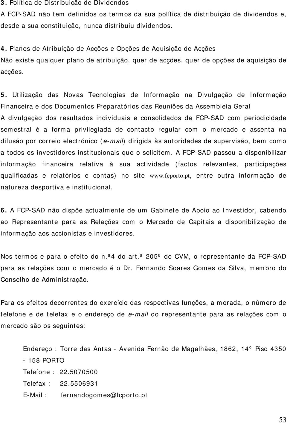 Utilização das Novas Tecnologias de Informação na Divulgação de Informação Financeira e dos Documentos Preparatórios das Reuniões da Assembleia Geral A divulgação dos resultados individuais e