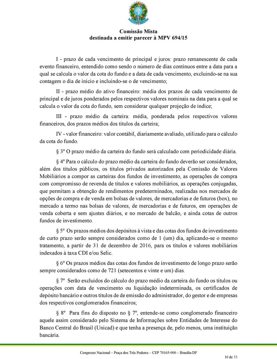 e de juros ponderados pelos respectivos valores nominais na data para a qual se calcula o valor da cota do fundo, sem considerar qualquer projeção de índice; III - prazo médio da carteira: média,